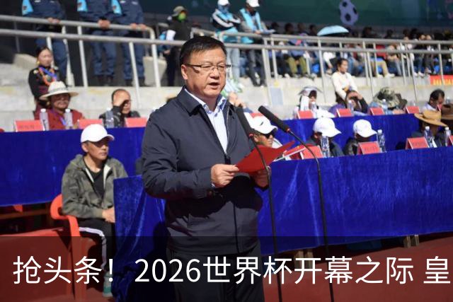 抢头条！2026世界杯开幕之际 皇马官宣穆里尼奥上任
